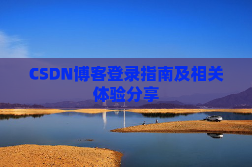 CSDN博客登录指南及相关体验分享